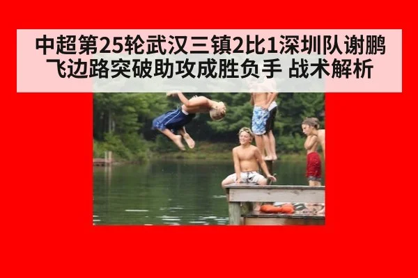 中超第25轮武汉三镇2比1深圳队谢鹏飞边路突破助攻成胜负手 战术解析